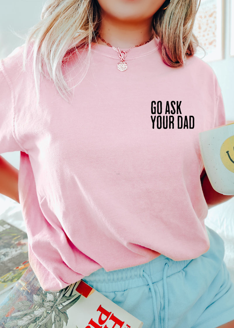 PRE-ORDER: Go Ask Your Dad Tee *9 Colors (S-3X)