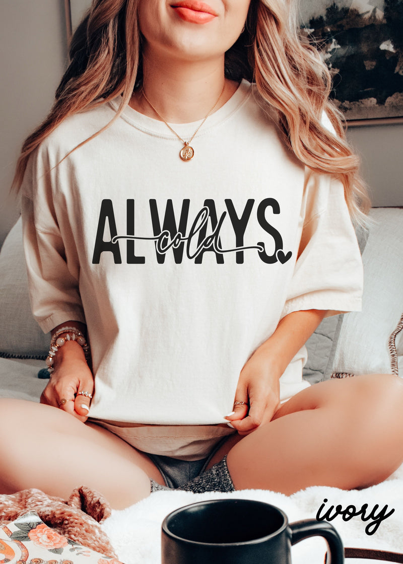 PRE-ORDER: Always Cold Tee *11 Colors (S-3X)