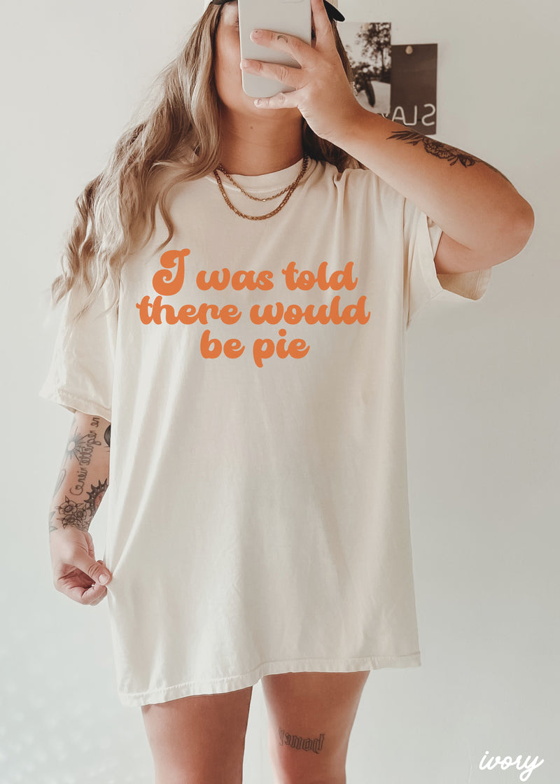 Pre-Order: Told There Would Be Pie Tee *6 Colors (S-3X)