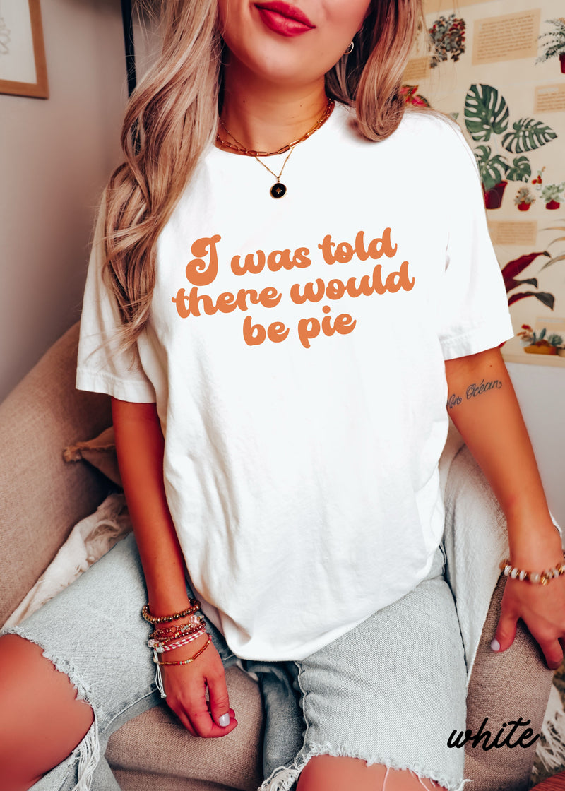 Pre-Order: Told There Would Be Pie Tee *6 Colors (S-3X)