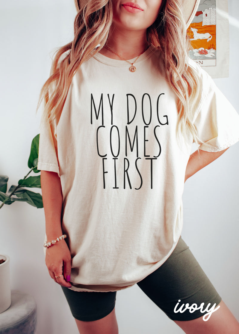 *My Dog Comes First Tee *6 Colors (S-3X)