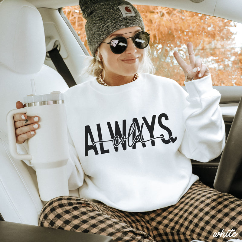 Pre-Order: Always Cold Sweatshirt *6 Colors (S-3X)