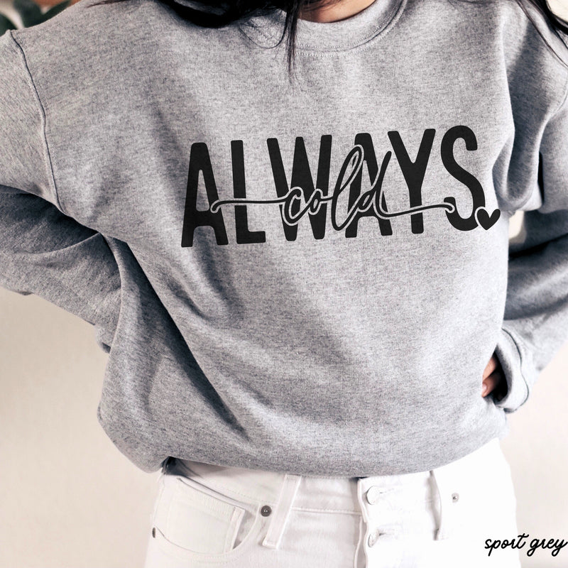 Pre-Order: Always Cold Sweatshirt *6 Colors (S-3X)