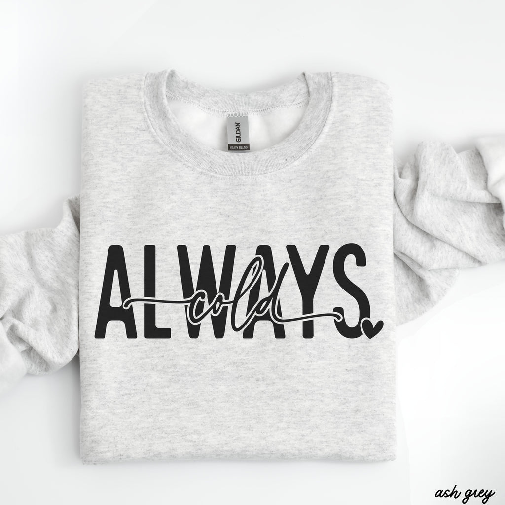 Pre-Order: Always Cold Sweatshirt *6 Colors (S-3X)