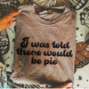 Pre-Order: Told There Would Be Pie Tee *6 Colors (S-3X)