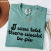 Pre-Order: Told There Would Be Pie Tee *6 Colors (S-3X)