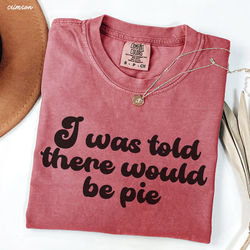 Pre-Order: Told There Would Be Pie Tee *6 Colors (S-3X)