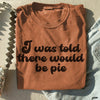 Pre-Order: Told There Would Be Pie Tee *6 Colors (S-3X)