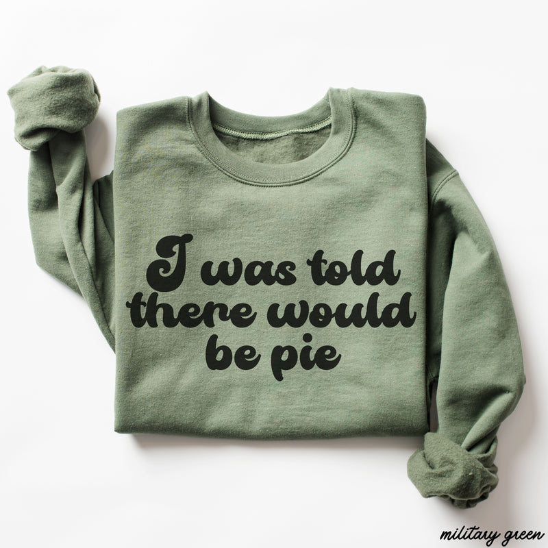 Pre-Order: Told There Would Be Pie Sweatshirt *4 Colors (S-3X)