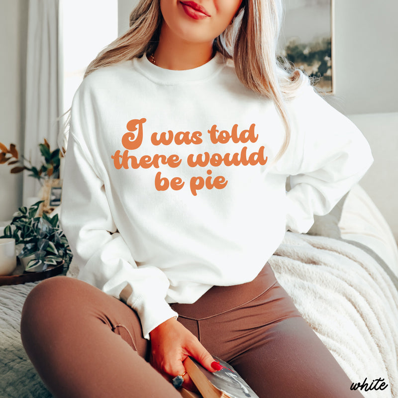 Pre-Order: Told There Would Be Pie Sweatshirt *4 Colors (S-3X)