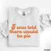 Pre-Order: Told There Would Be Pie Sweatshirt *4 Colors (S-3X)