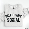 PRE-ORDER: Selectively Social Sweatshirt *7 Colors (S-3X)