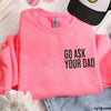 PRE-ORDER: Go Ask Your Dad Sweatshirt *7 Colors (S-3X)