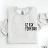 PRE-ORDER: Go Ask Your Dad Sweatshirt *7 Colors (S-3X)