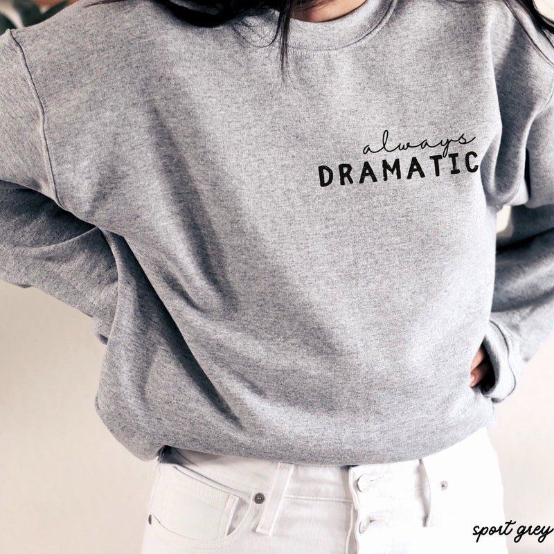 PRE-ORDER: Always Dramatic Sweatshirt *6 Colors (S-3X)