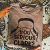 Pre-Order: You Serious Clark Tee *6 Colors (S-3X)