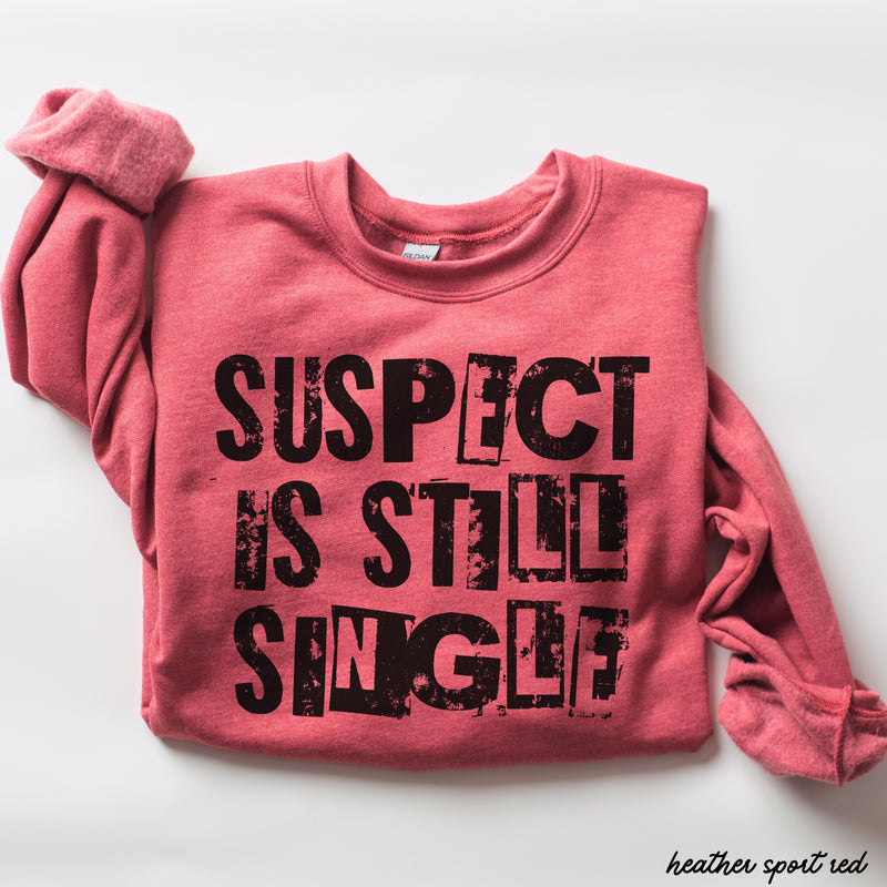 Suspect is Still Single Sweatshirt *5 Colors (S-3X)