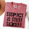 Suspect is Still Single Tee *4 Colors (S-3X)