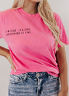 Everything is Fine Tee *Crunchberry Pink (S-3X)